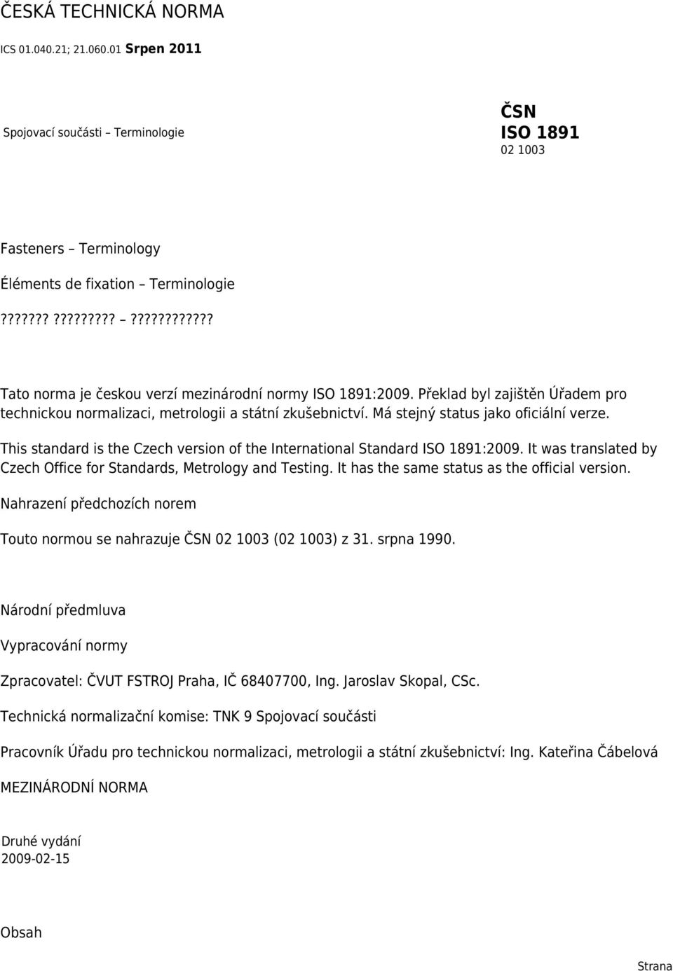 Má stejný status jako oficiální verze. This standard is the Czech version of the International Standard ISO 1891:2009. It was translated by Czech Office for Standards, Metrology and Testing.