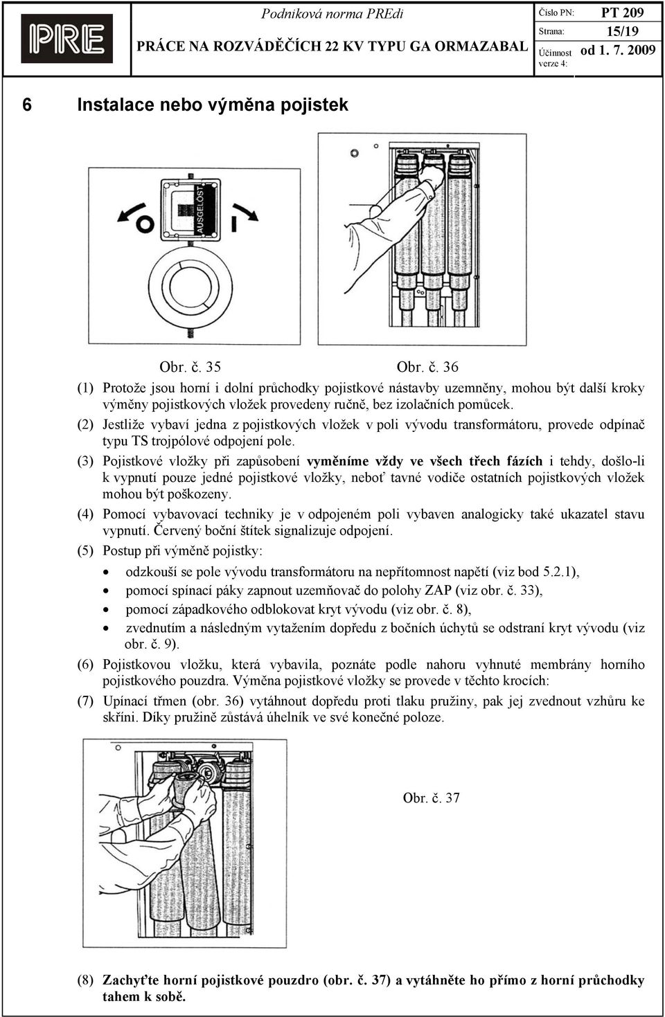 (2) Jestliže vybaví jedna z pojistkových vložek v poli vývodu transformátoru, provede odpínač typu TS trojpólové odpojení pole.