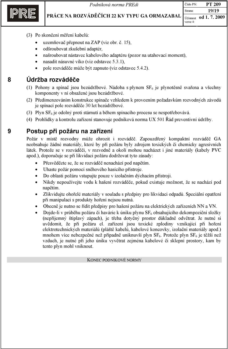 2). 8 Údržba rozváděče (1) Pohony a spínač jsou bezúdržbové. Nádoba s plynem SF 6 je plynotěsně svařena a všechny komponenty v ní obsažené jsou bezúdržbové.