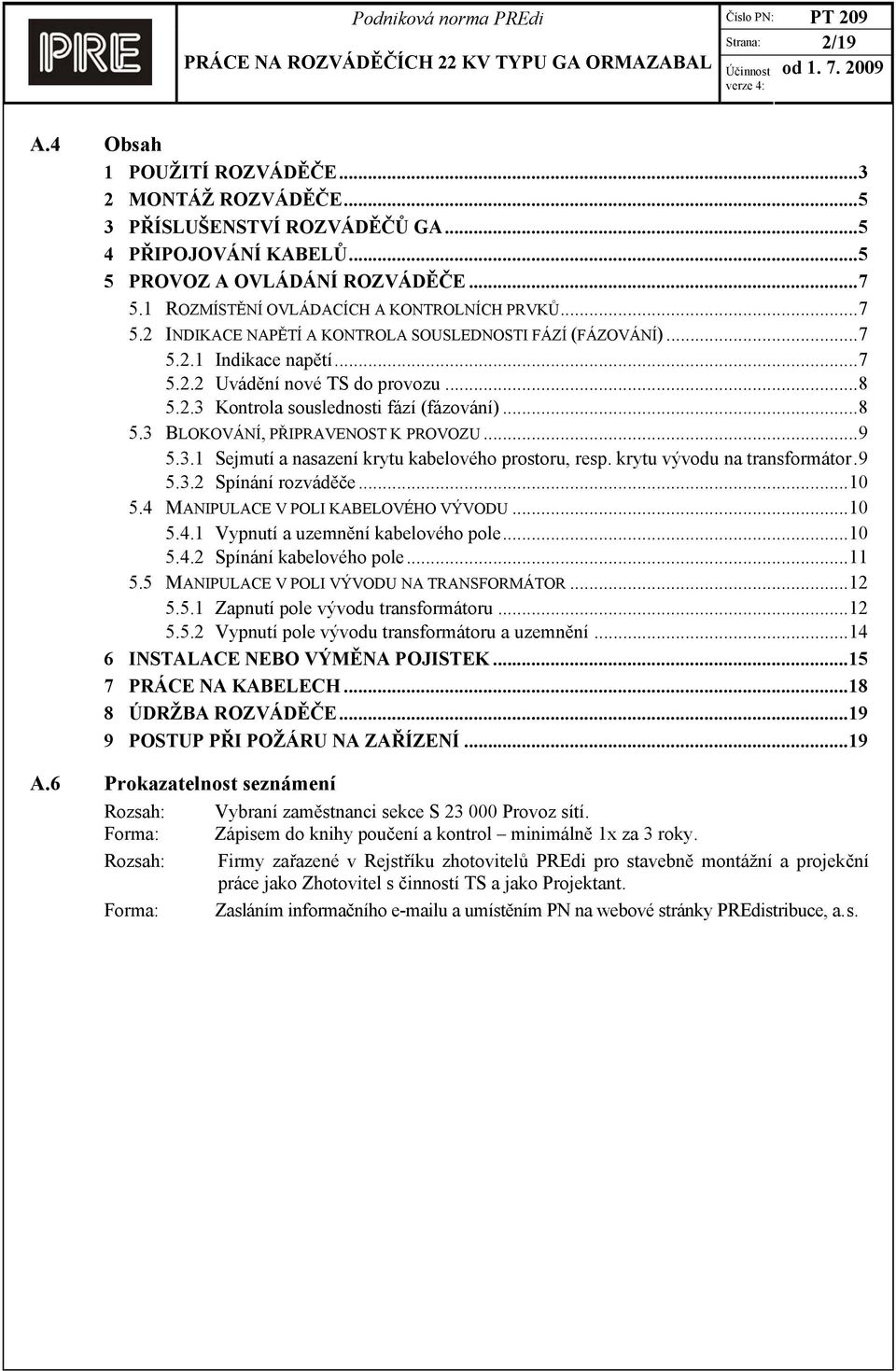 ..8 5.3 BLOKOVÁNÍ, PŘIPRAVENOST K PROVOZU...9 5.3.1 Sejmutí a nasazení krytu kabelového prostoru, resp. krytu vývodu na transformátor.9 5.3.2 Spínání rozváděče...10 5.