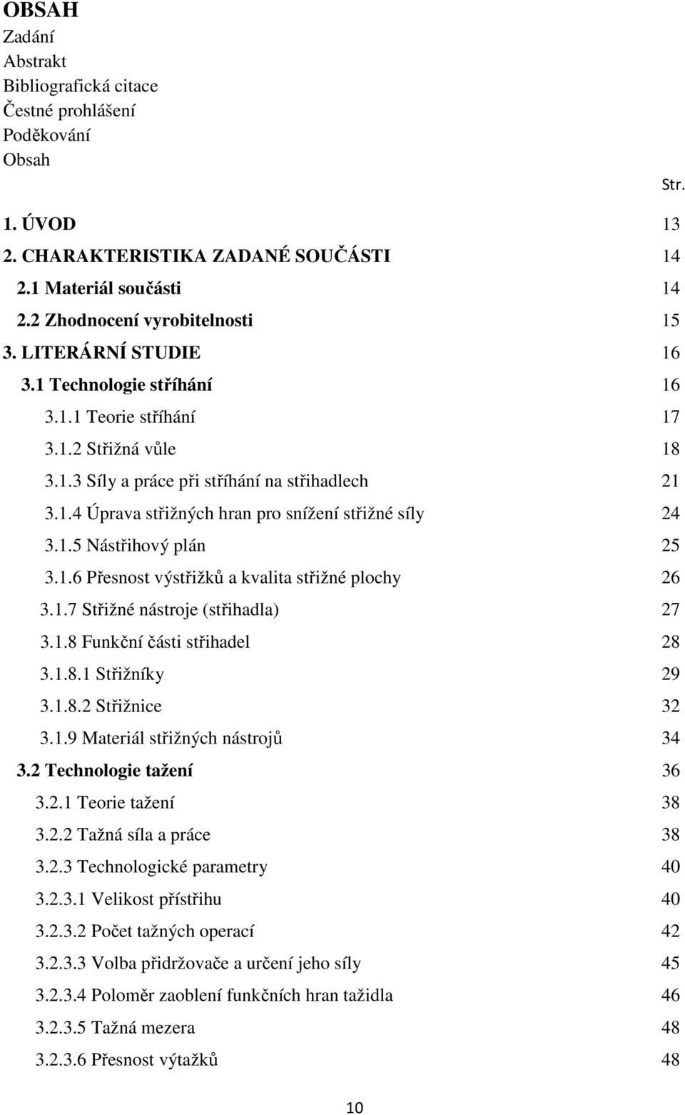 1.5 Nástřihový plán 25 3.1.6 Přesnost výstřižků a kvalita střižné plochy 26 3.1.7 Střižné nástroje (střihadla) 27 3.1.8 Funkční části střihadel 28 3.1.8.1 Střižníky 29 3.1.8.2 Střižnice 32 3.1.9 Materiál střižných nástrojů 34 3.