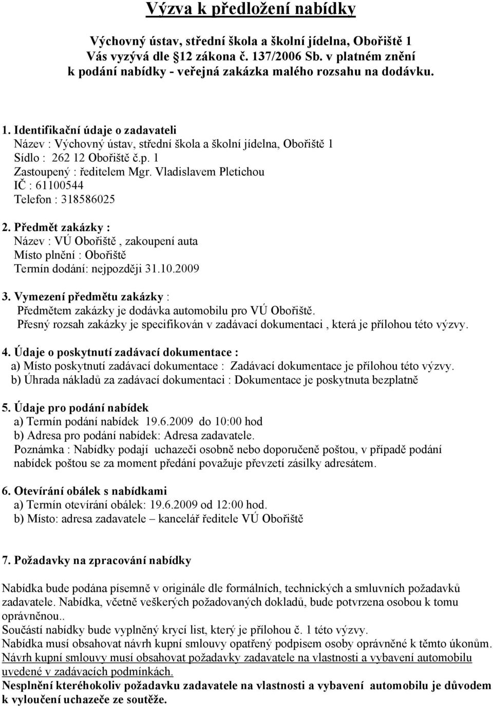 Identifikační údaje o zadavateli Název : Výchovný ústav, střední škola a školní jídelna, Obořiště 1 Sídlo : 262 12 Obořiště č.p. 1 Zastoupený : ředitelem Mgr.