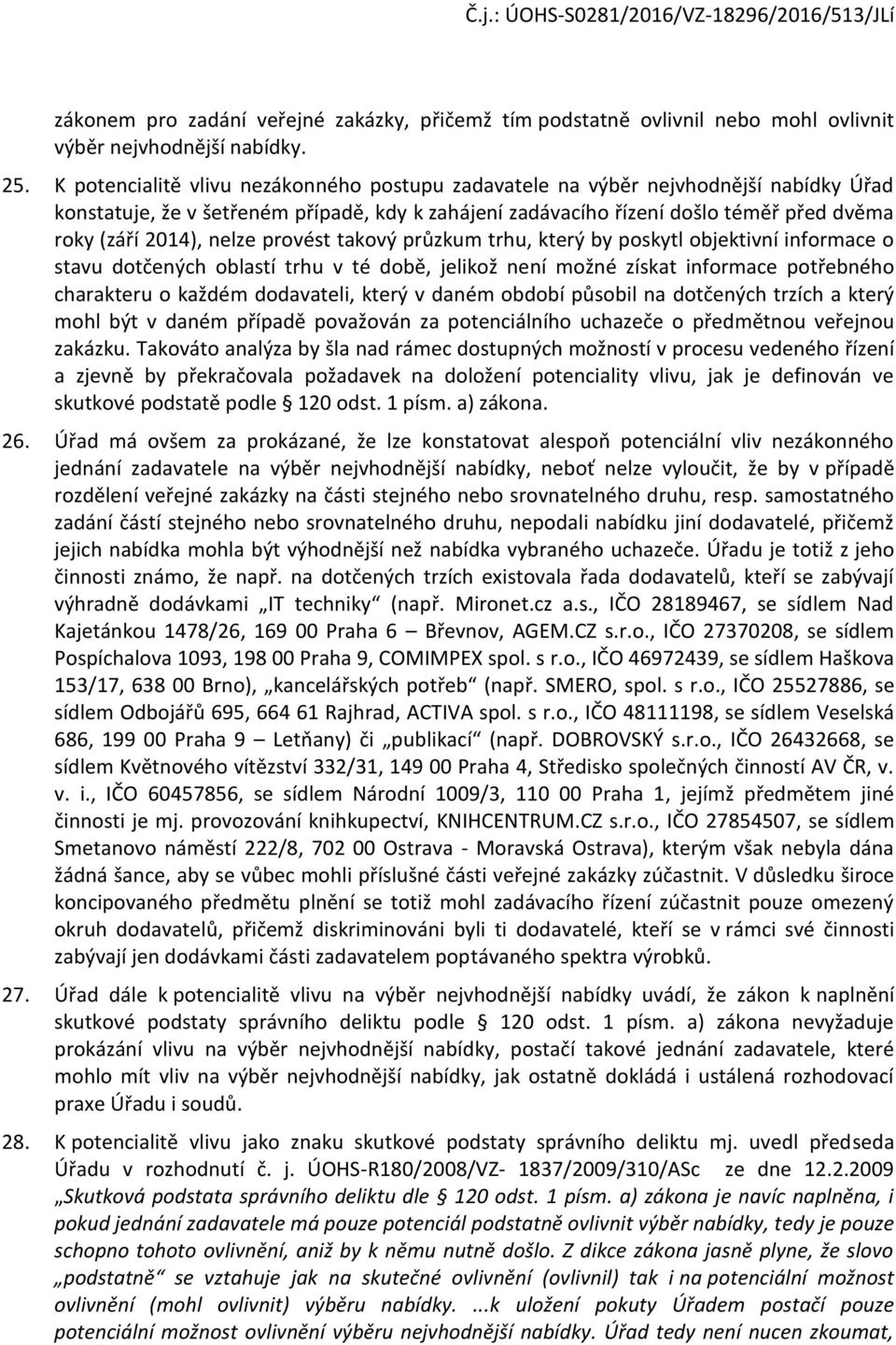 nelze provést takový průzkum trhu, který by poskytl objektivní informace o stavu dotčených oblastí trhu v té době, jelikož není možné získat informace potřebného charakteru o každém dodavateli, který