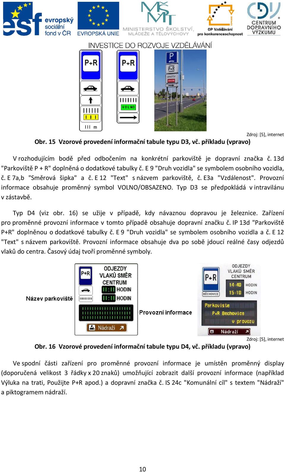 Provozní informace obsahuje proměnný symbol VOLNO/OBSAZENO. Typ D3 se předpokládá v intravilánu v zástavbě. Typ D4 (viz obr. 16) se užije v případě, kdy návaznou dopravou je železnice.