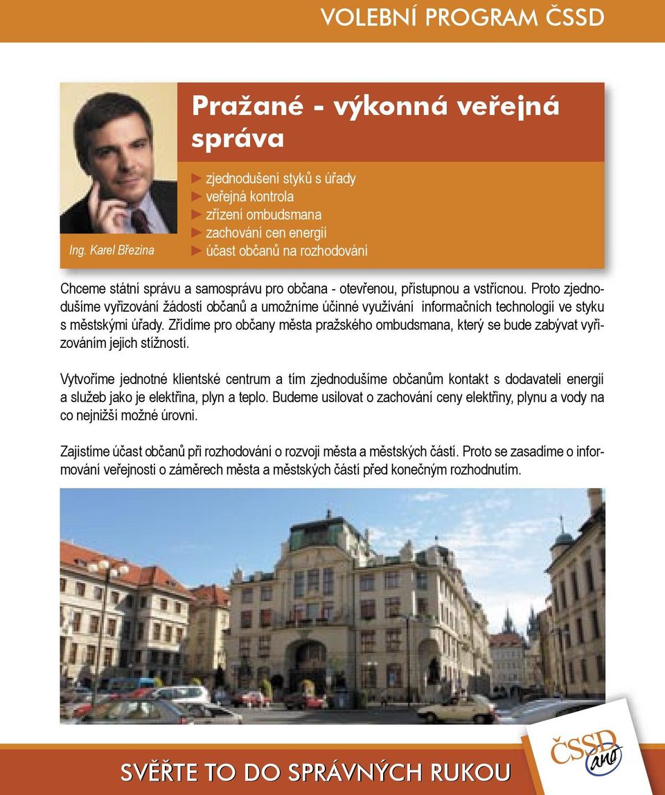 vstřícnou. Proto zjednodušíme vyřizování žádostí občanů a umožníme účinné využívání informačních technologií ve styku s městskými úřady.