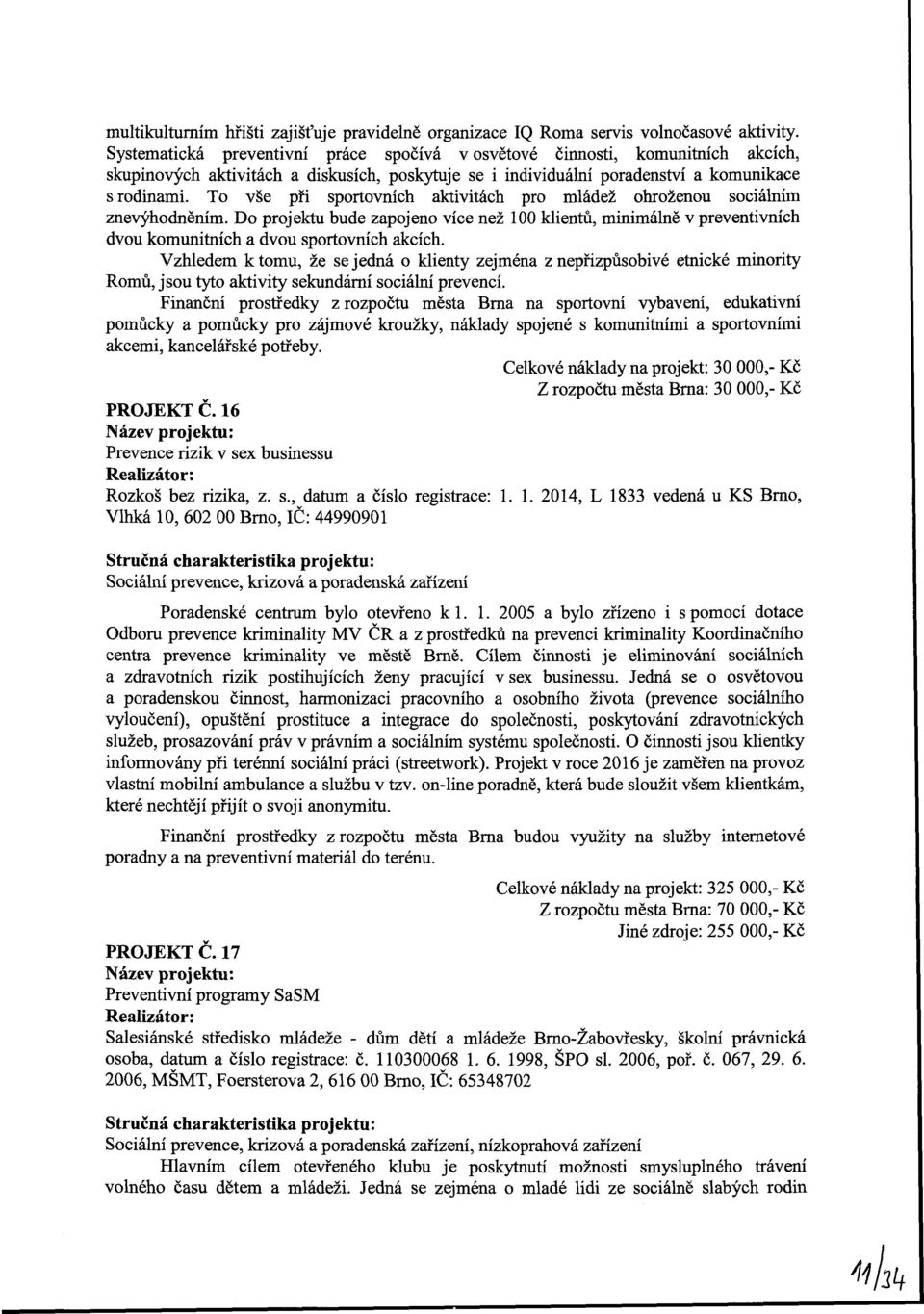 T vše při sprtvních aktivitách pr mládež hrženu sciálním znevýhdněním. D prjektu bude zapjen více než 100 klientů, minimálně v preventivních dvu kmunitních a dvu sprtvních akcích.