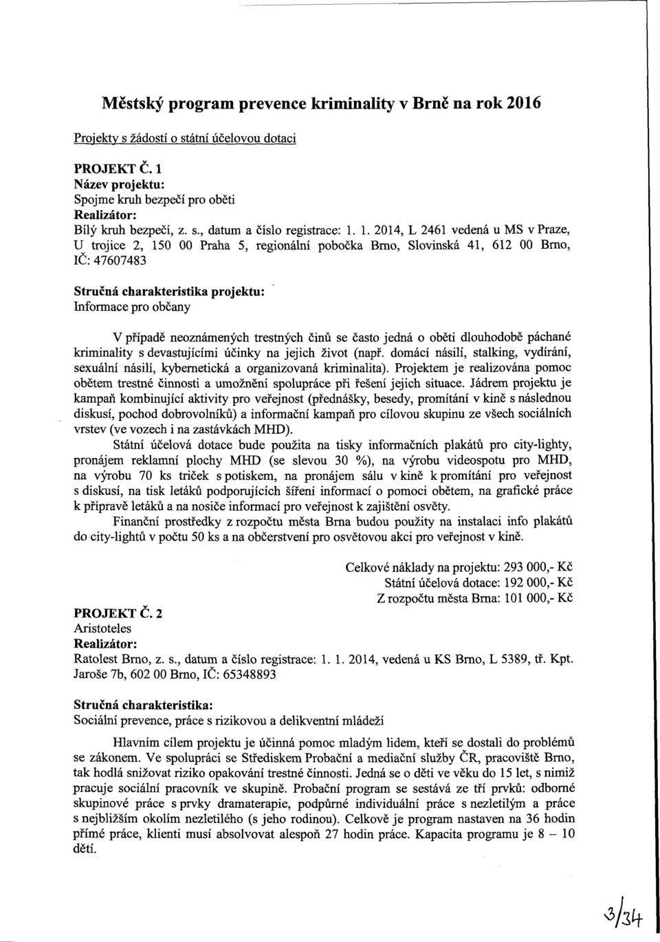 trestných činů se čast jedná běti dluhdbě páchané kriminality s devastujícími účinky na jejich živt (např. dmácí násilí, stalking, vydírání, sexuální násilí, kybernetická a rganizvaná kriminalita).