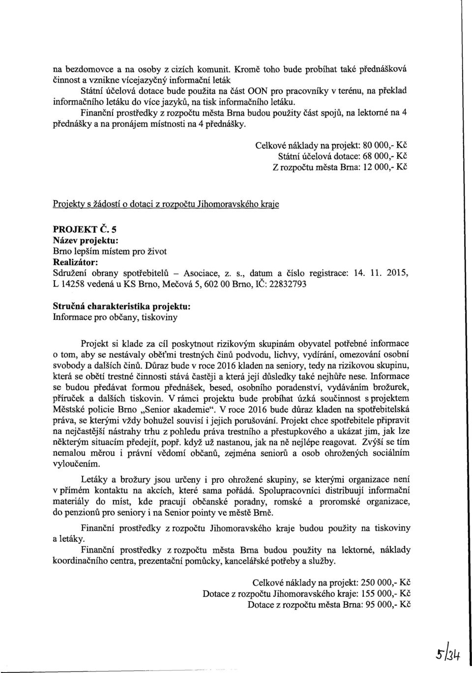 infrmačníh letáku. Finanční prstředky z rzpčtu města Brna budu pužity část spjů, na lektrné na 4 přednášky a na prnájem místnsti na 4 přednášky.