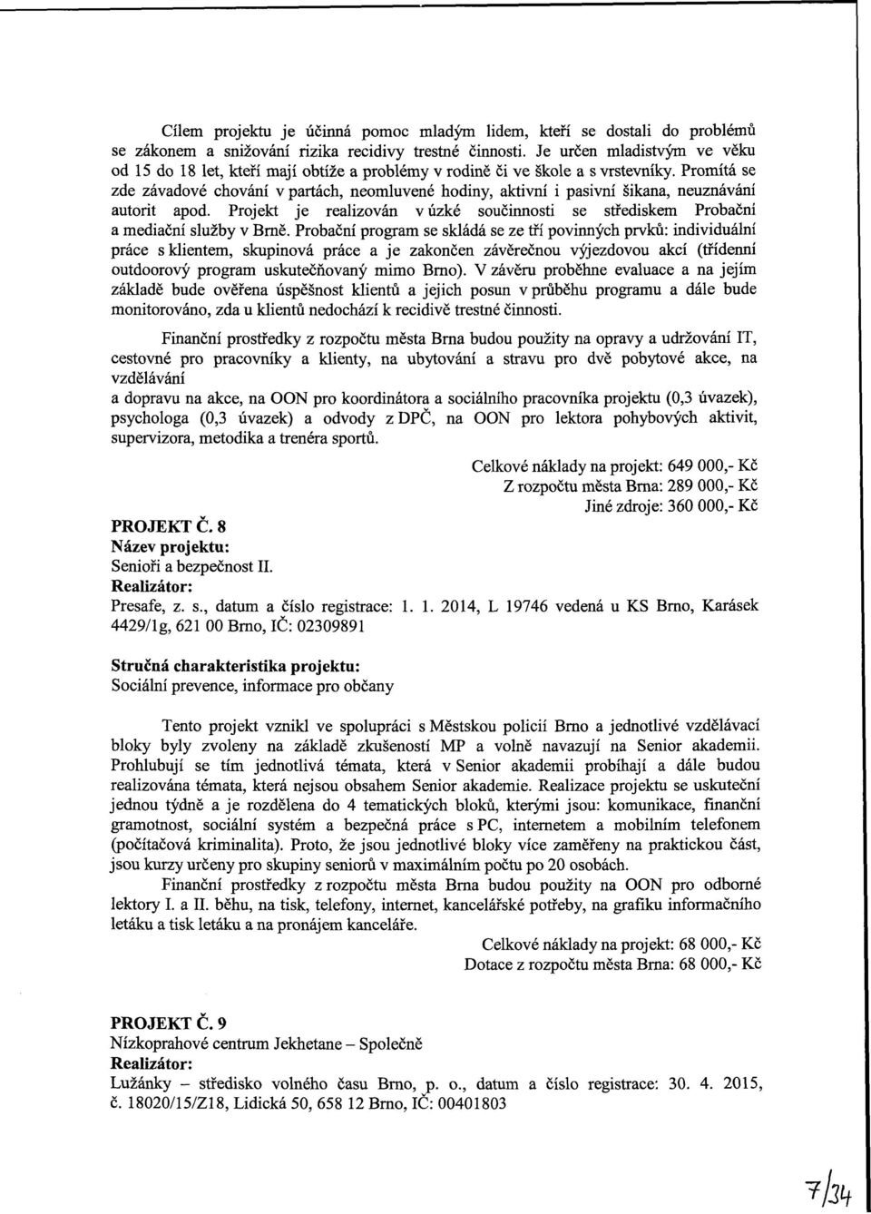 Prmítá se zde závadvé chvání v partách, nemluvené hdiny, aktivní i pasivní šikana, neuznávání autrit apd. Prjekt je realizván v úzké sučinnsti se střediskem Prbační a mediační služby v Brně.