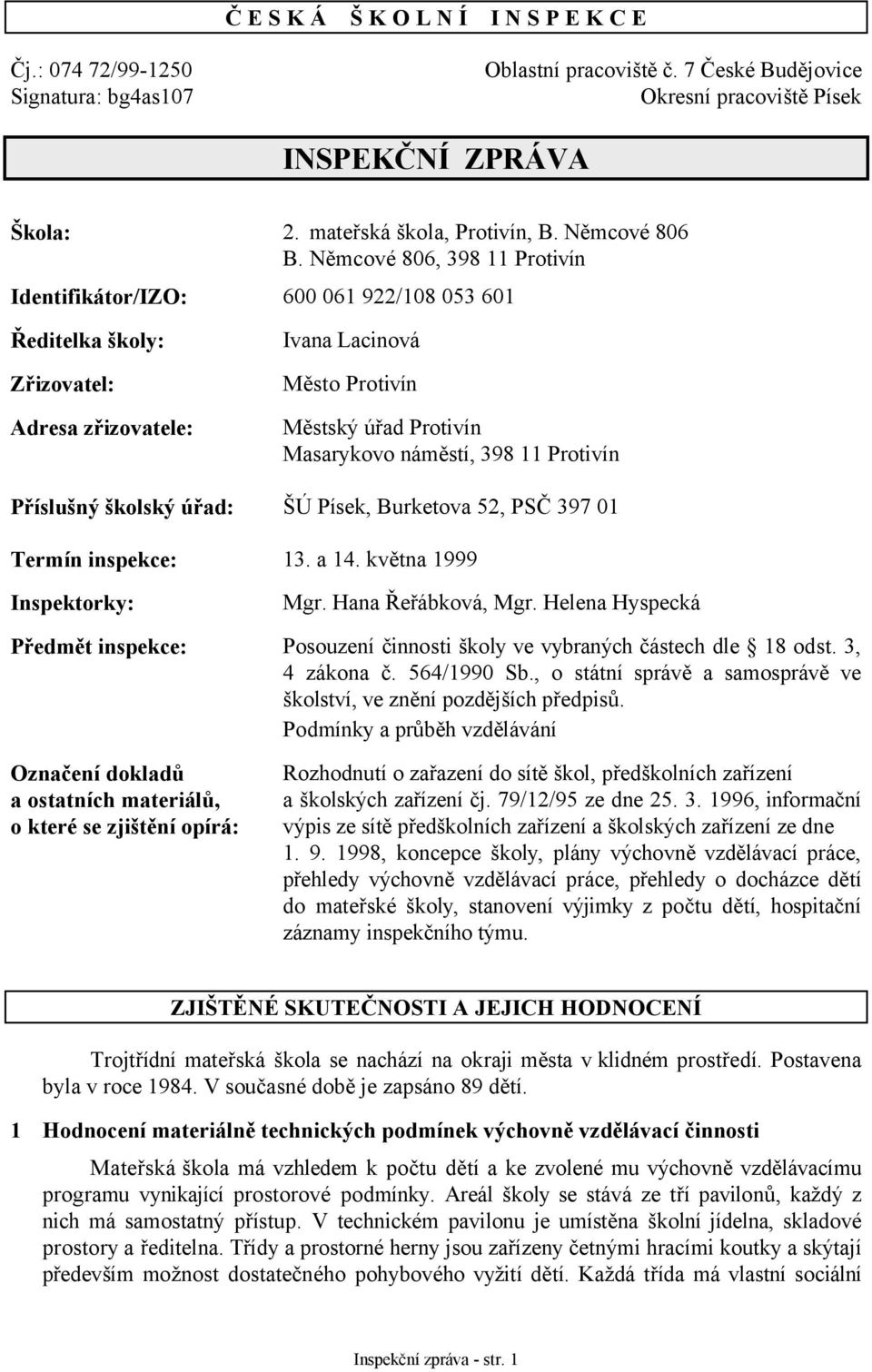 Němcové 806, 398 11 Protivín Identifikátor/IZO: 600 061 922/108 053 601 Ředitelka školy: Zřizovatel: Adresa zřizovatele: Ivana Lacinová Město Protivín Městský úřad Protivín Masarykovo náměstí, 398 11