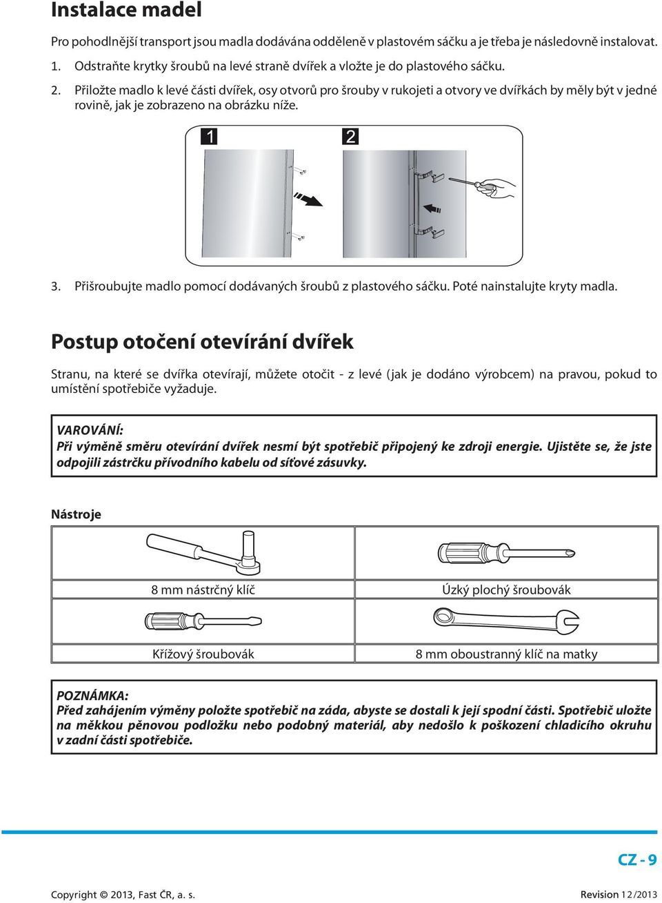 Přiložte madlo k levé části dvířek, osy otvorů pro šrouby v rukojeti a otvory ve dvířkách by měly být v jedné rovině, jak je zobrazeno na obrázku níže. 3.