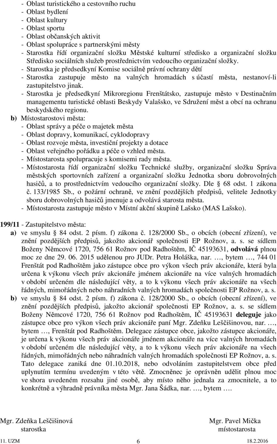 - Starostka je předsedkyní Komise sociálně právní ochrany dětí - Starostka zastupuje město na valných hromadách s účastí města, nestanoví-li zastupitelstvo jinak.