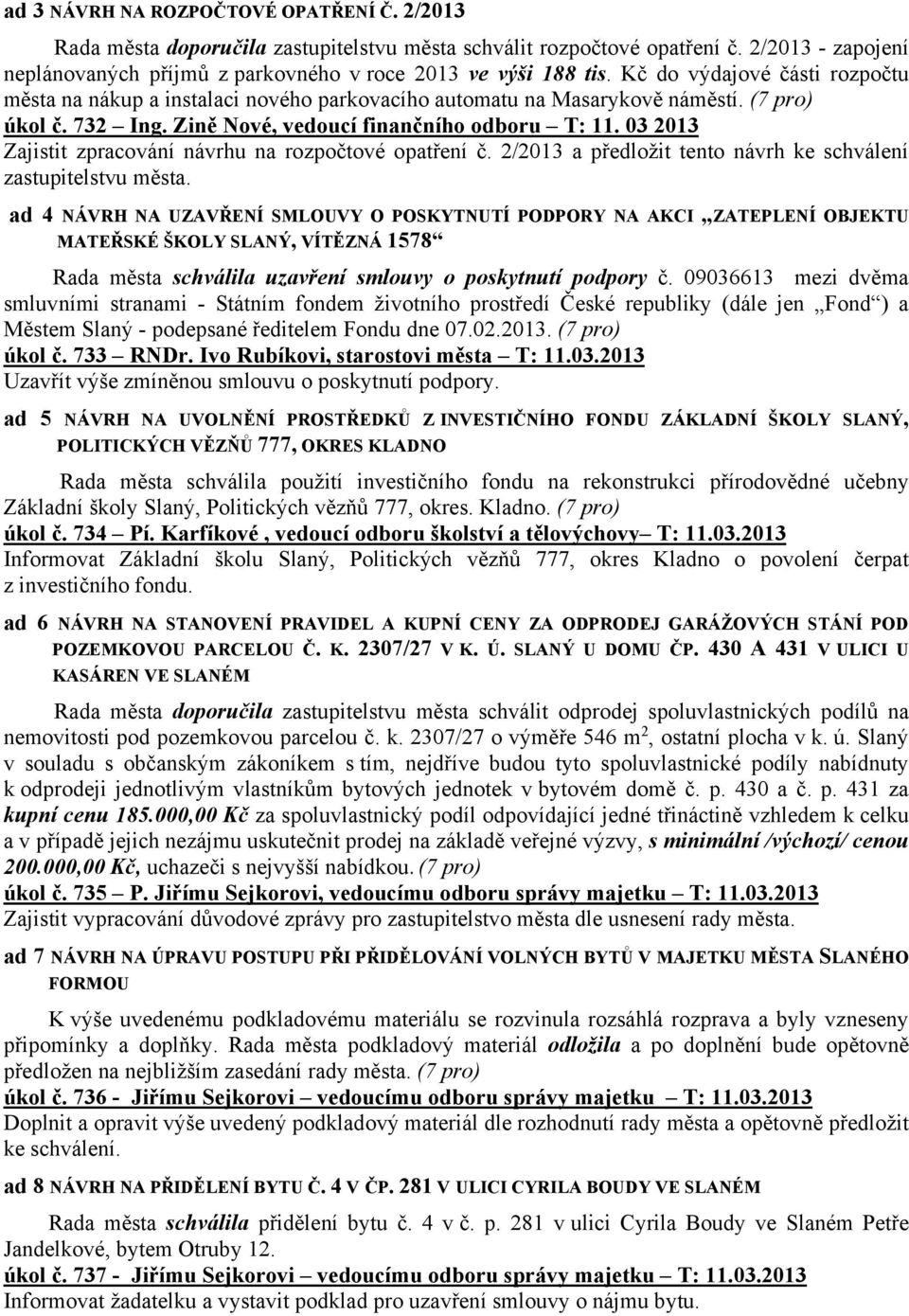 03 2013 Zajistit zpracování návrhu na rozpočtové opatření č. 2/2013 a předložit tento návrh ke schválení zastupitelstvu města.