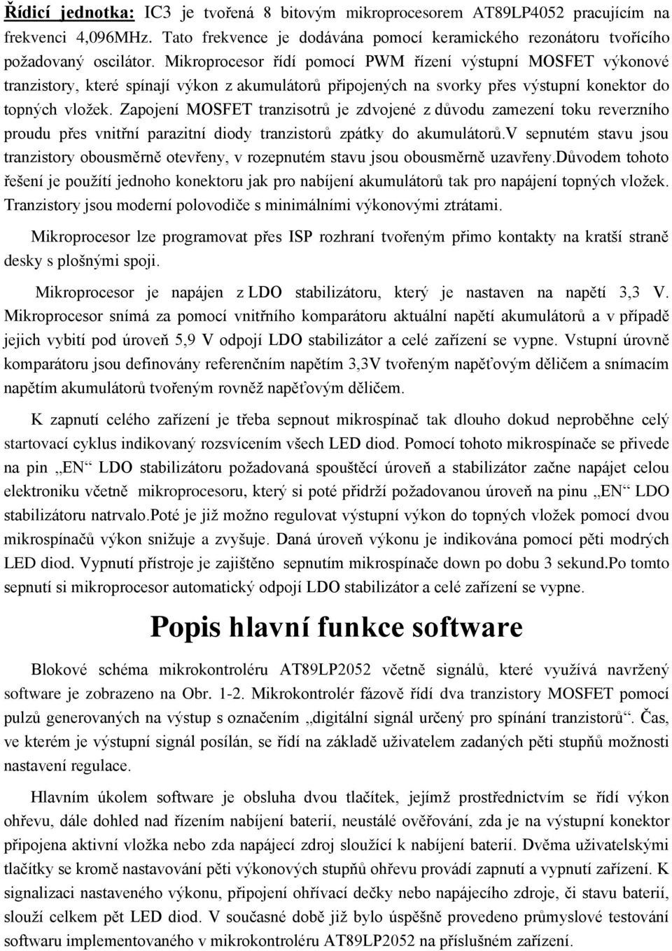 Zapojení MOSFET tranzisotrů je zdvojené z důvodu zamezení toku reverzního proudu přes vnitřní parazitní diody tranzistorů zpátky do akumulátorů.