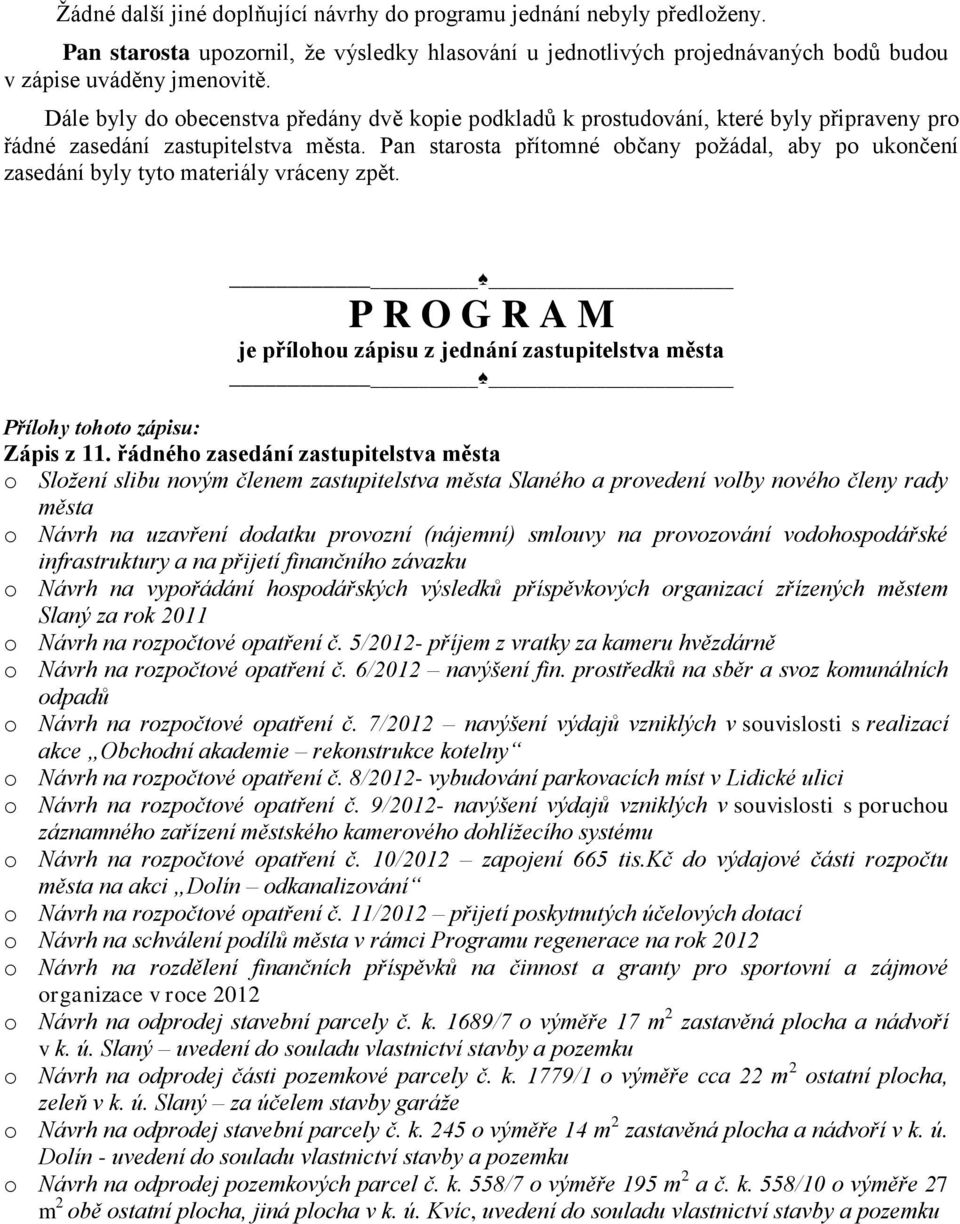 Pan starosta přítomné občany požádal, aby po ukončení zasedání byly tyto materiály vráceny zpět. P R O G R A M je přílohou zápisu z jednání zastupitelstva města Přílohy tohoto zápisu: Zápis z 11.