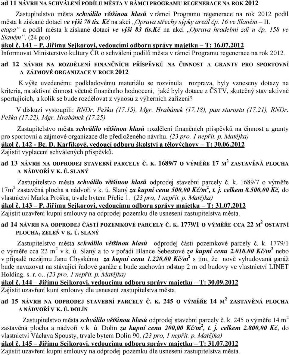 Jiřímu Sejkorovi, vedoucími odboru správy majetku T: 16.07.2012 Informovat Ministerstvo kultury ČR o schválení podílů města v rámci Programu regenerace na rok 2012.