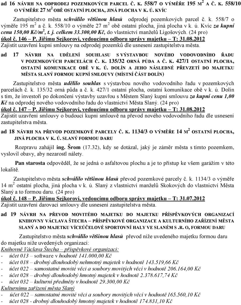 Kvíc za kupní cenu 150,00 Kč/m 2, t. j. celkem 33.300,00 Kč, do vlastnictví manželů Ligošových. (24 pro) úkol č. 146 P. Jiřímu Sejkorovi, vedoucímu odboru správy majetku T: 31.08.