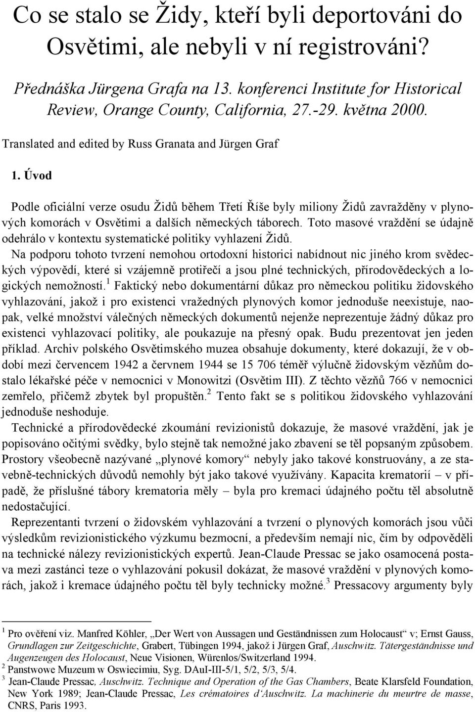 Úvod Podle oficiální verze osudu Židů během Třetí Říše byly miliony Židů zavražděny v plynových komorách v Osvětimi a dalších německých táborech.