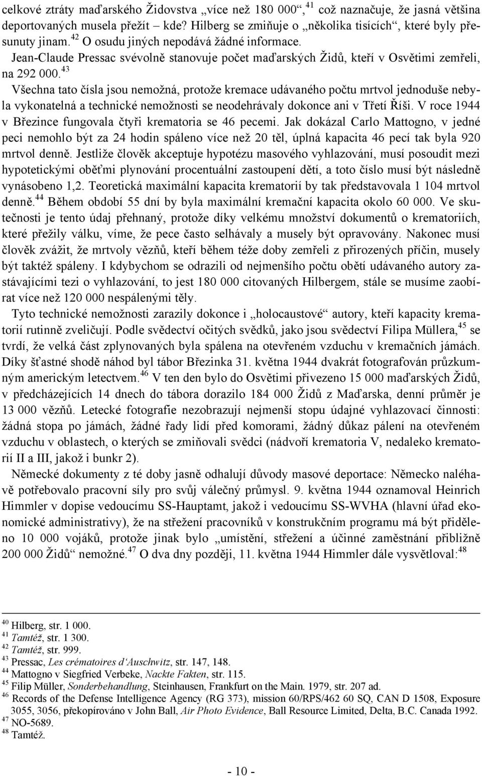43 Všechna tato čísla jsou nemožná, protože kremace udávaného počtu mrtvol jednoduše nebyla vykonatelná a technické nemožnosti se neodehrávaly dokonce ani v Třetí Říši.