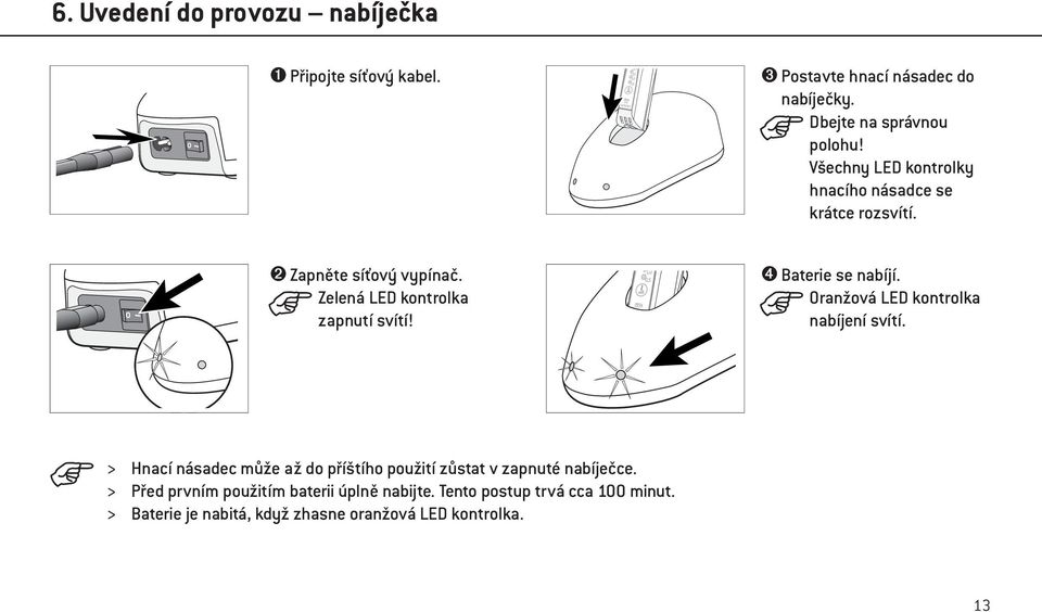 ➍ Baterie se nabíjí. Oranžová LED kontrolka nabíjení svítí.