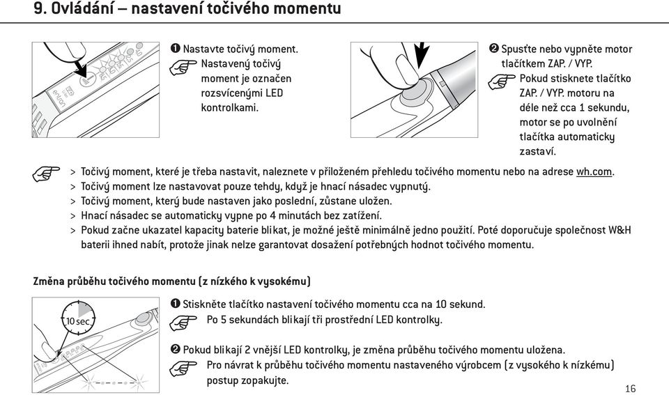 > Točivý moment, které je třeba nastavit, naleznete v přiloženém přehledu točivého momentu nebo na adrese wh.com. > Točivý moment lze nastavovat pouze tehdy, když je hnací násadec vypnutý.