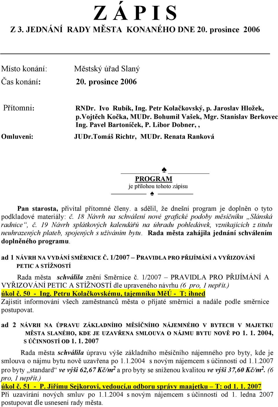 Renata Ranková PROGRAM je přílohou tohoto zápisu Pan starosta, přivítal přítomné členy. a sdělil, že dnešní program je doplněn o tyto podkladové materiály: č.