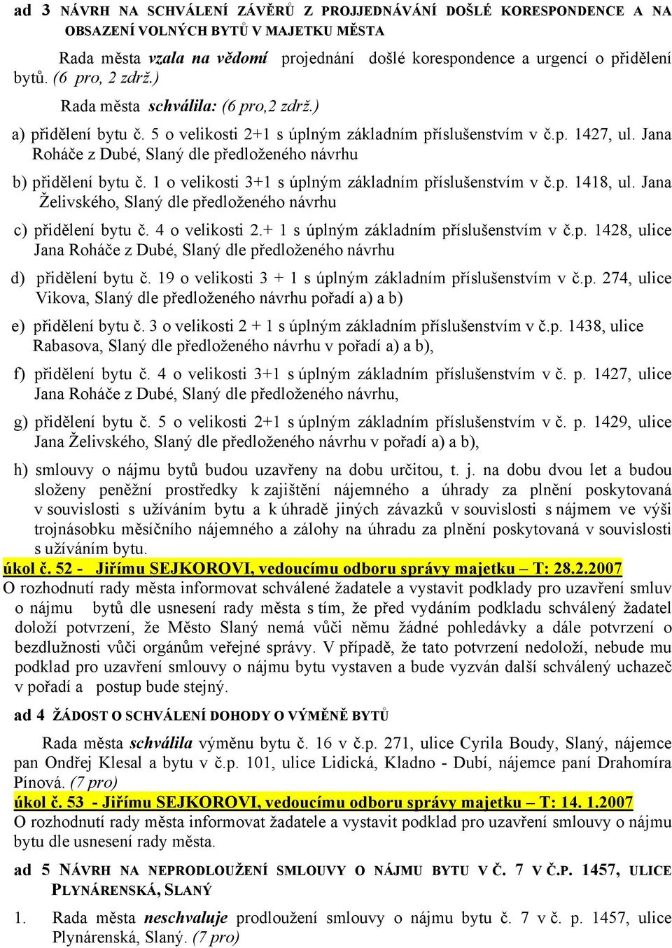 Jana Roháče z Dubé, Slaný dle předloženého návrhu b) přidělení bytu č. 1 o velikosti 3+1 s úplným základním příslušenstvím v č.p. 1418, ul.