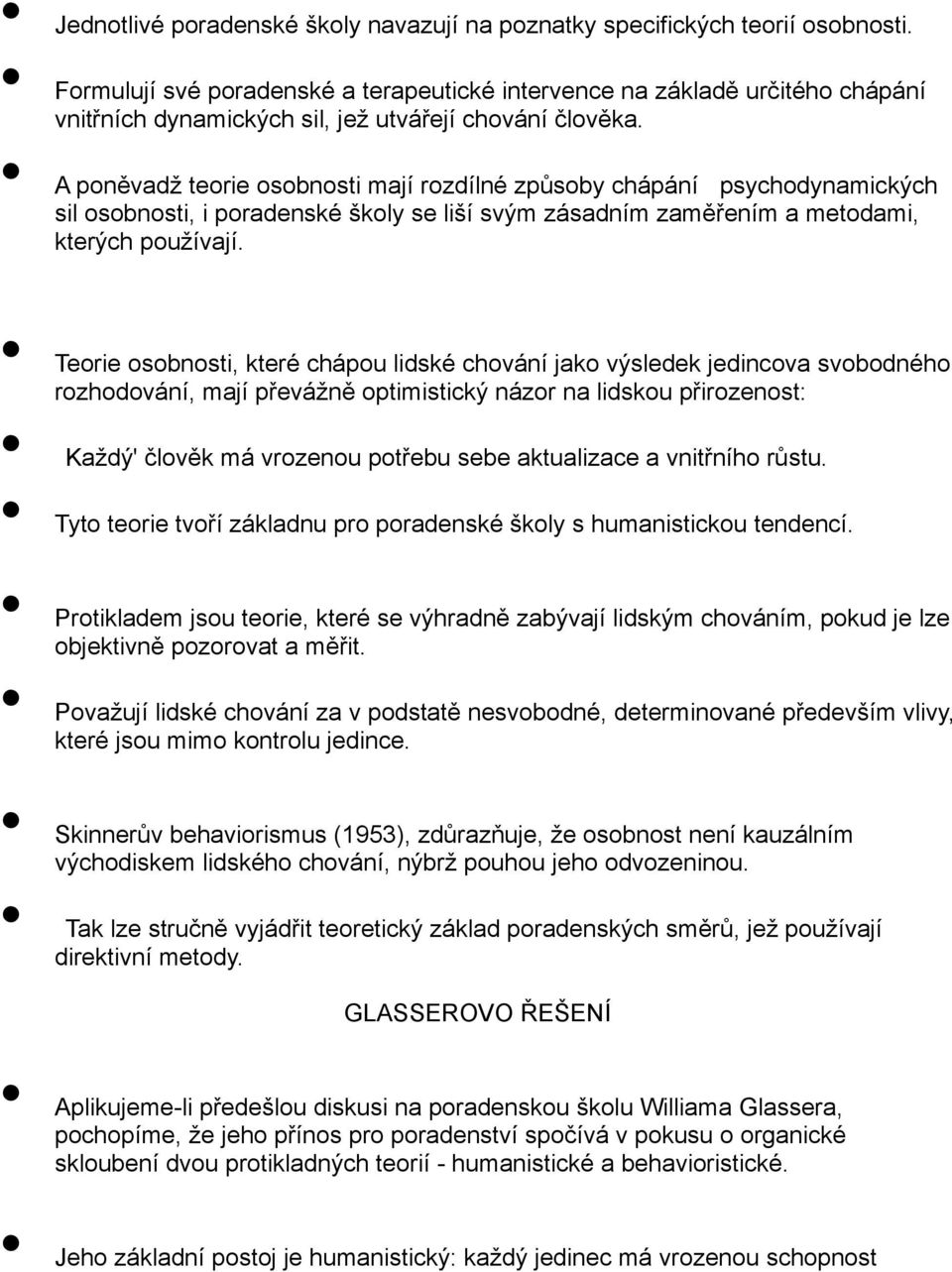 A poněvadţ teorie osobnosti mají rozdílné způsoby chápání psychodynamických sil osobnosti, i poradenské školy se liší svým zásadním zaměřením a metodami, kterých pouţívají.