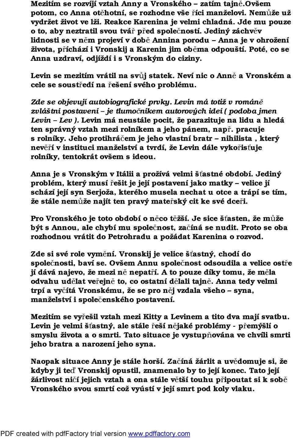 Poté, co se Anna uzdraví, odjíždí i s Vronským do ciziny. Levin se mezitím vrátil na svůj statek. Neví nic o Anně a Vronském a cele se soustředí na řešení svého problému.