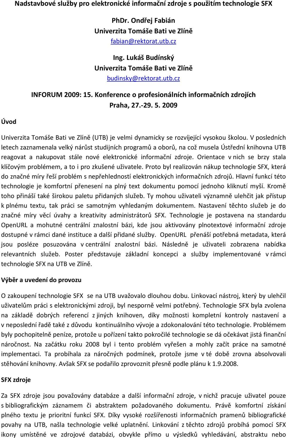 2009 Univerzita Tomáše Bati ve Zlíně (UTB) je velmi dynamicky se rozvíjející vysokou školou.