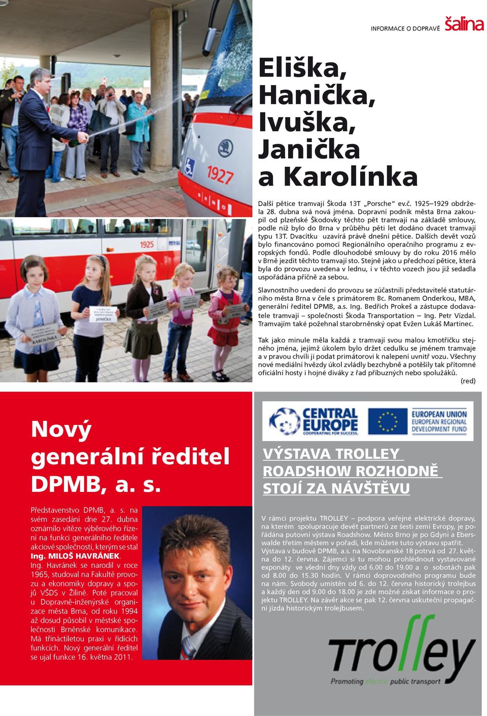 Dvacítku uzavírá právì dnešní pìtice. Dalších devìt vozù bylo financováno pomocí Regionálního operaèního programu z evropských fondù.