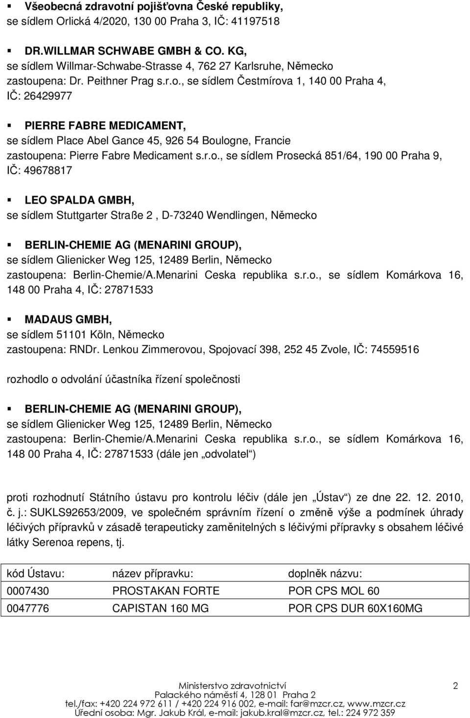 zastoupena: Dr. Peithner Prag s.r.o., se sídlem Čestmírova 1, 140 00 Praha 4, IČ: 26429977 PIERRE FABRE MEDICAMENT, se sídlem Place Abel Gance 45, 926 54 Boulogne, Francie zastoupena: Pierre Fabre Medicament s.