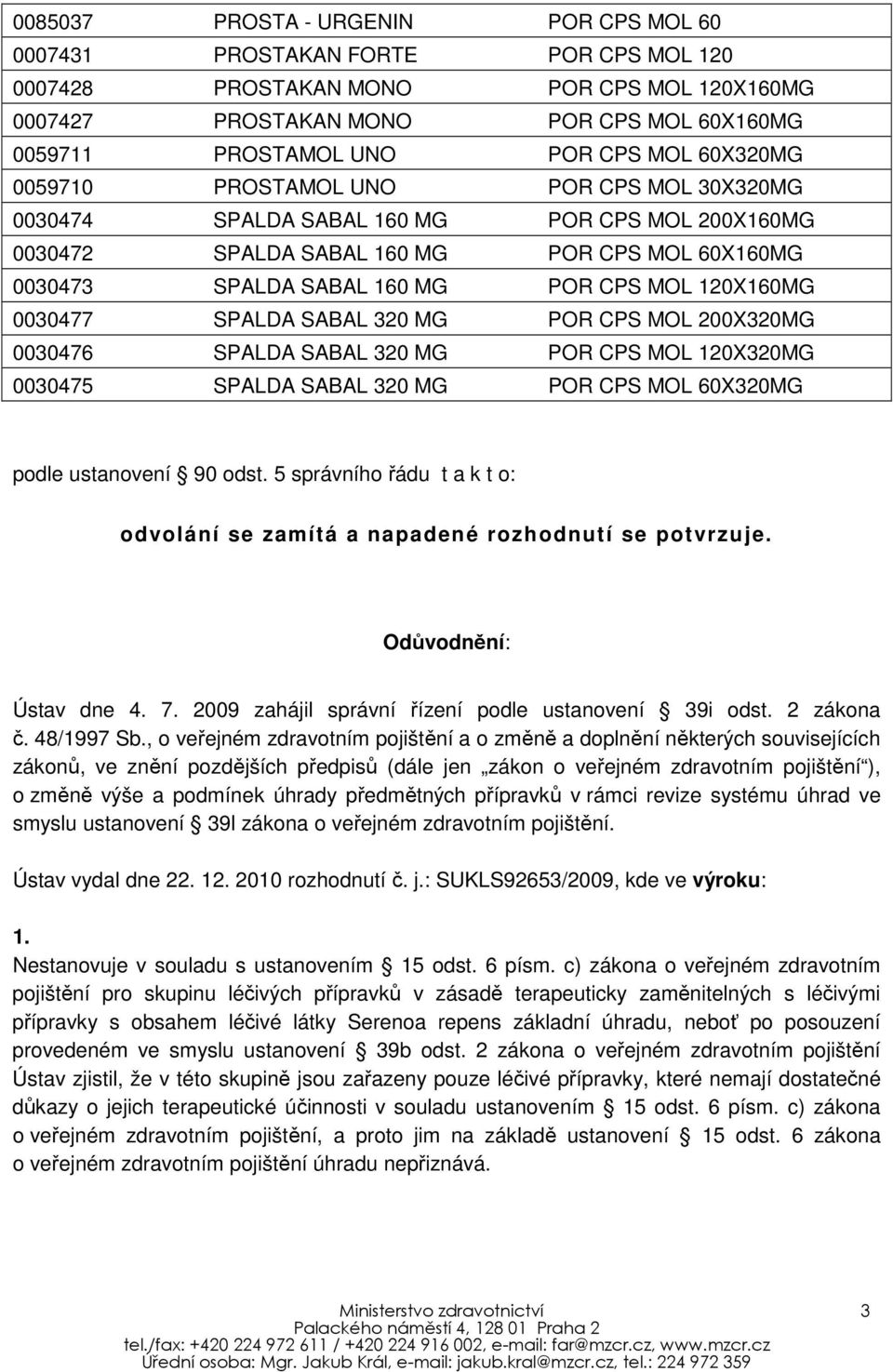 120X160MG 0030477 SPALDA SABAL 320 MG POR CPS MOL 200X320MG 0030476 SPALDA SABAL 320 MG POR CPS MOL 120X320MG 0030475 SPALDA SABAL 320 MG POR CPS MOL 60X320MG podle ustanovení 90 odst.