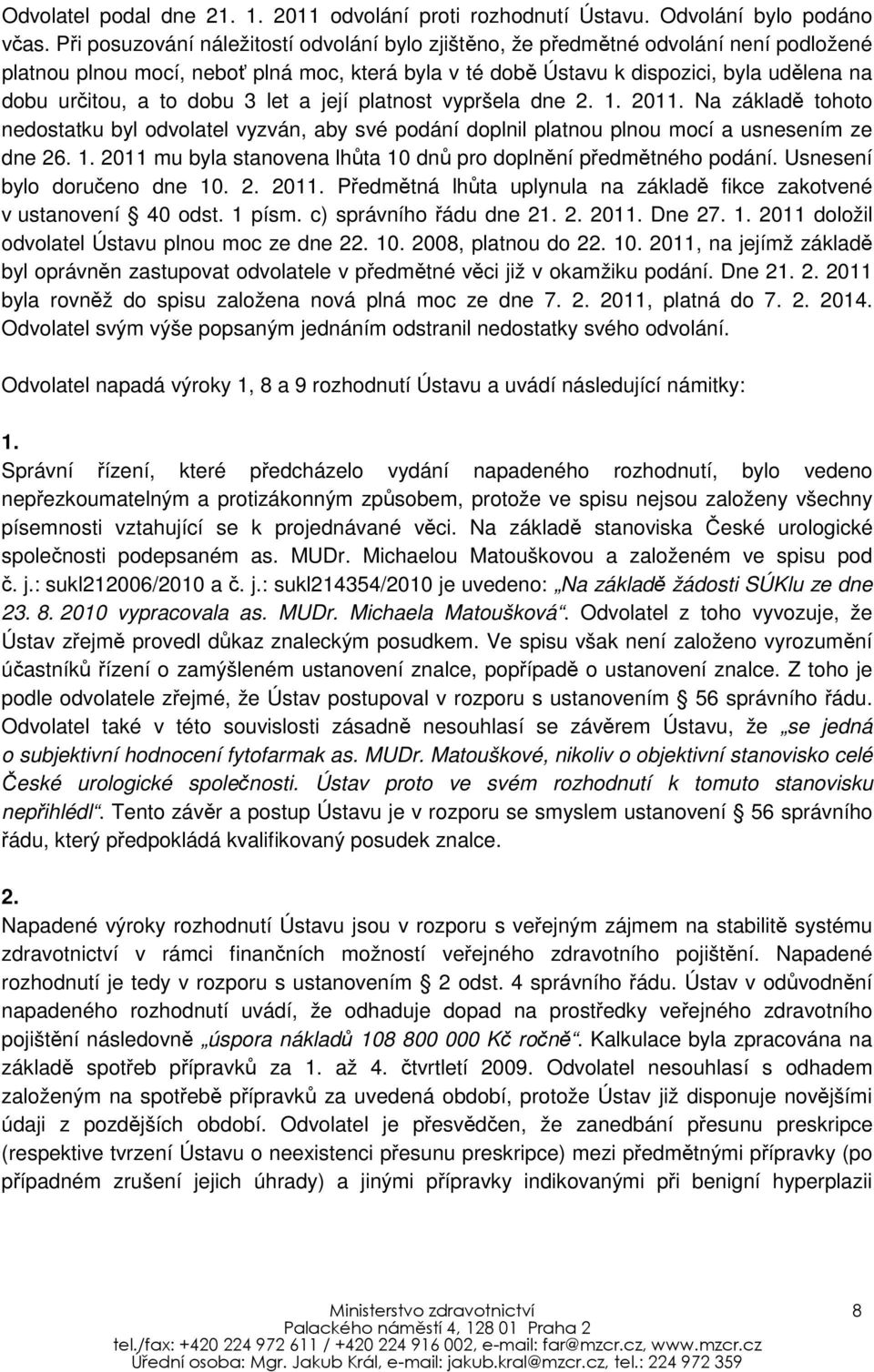 dobu 3 let a její platnost vypršela dne 2. 1. 2011. Na základě tohoto nedostatku byl odvolatel vyzván, aby své podání doplnil platnou plnou mocí a usnesením ze dne 26. 1. 2011 mu byla stanovena lhůta 10 dnů pro doplnění předmětného podání.