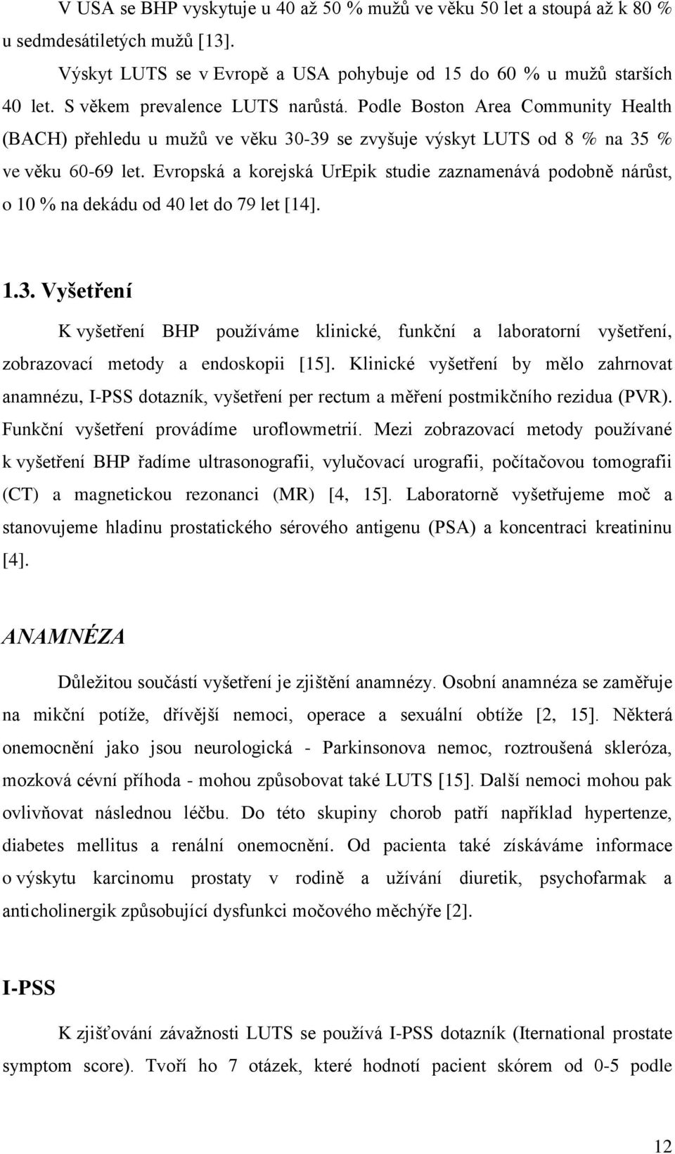 Evropská a korejská UrEpik studie zaznamenává podobně nárůst, o 10 % na dekádu od 40 let do 79 let [14]. 1.3.