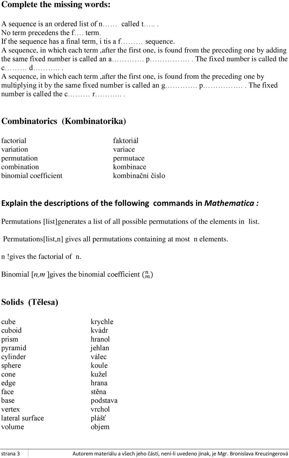 .. A sequence, in which each term,after the first one, is found from the preceding one by multiplying it by the same fixed number is called an g. p.. The fixed number is called the c r.