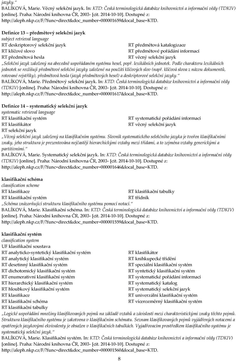 Definice 13 předmětový selekční jazyk subject retrieval language RT deskriptorový selekční jazyk RT klíčové slovo RT předmětová hesla 8 RT předmětová katalogizace RT předmětové pořádání informací RT