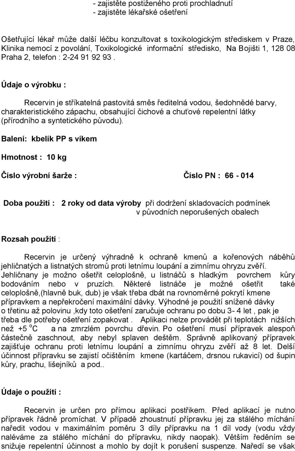 Údaje o výrobku : Recervin je stříkatelná pastovitá směs ředitelná vodou, šedohnědé barvy, charakteristického zápachu, obsahující čichové a chuťové repelentní látky (přírodního a syntetického původu).