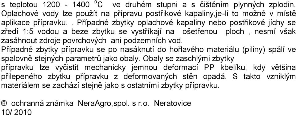 Případné zbytky přípravku se po nasáknutí do hořlavého materiálu (piliny) spálí ve spalovně stejných parametrů jako obaly.