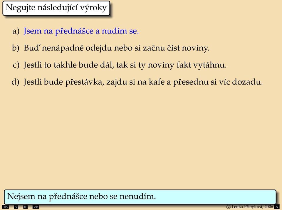 c) Jestli to takhle bude dál, tak si ty noviny fakt vytáhnu.