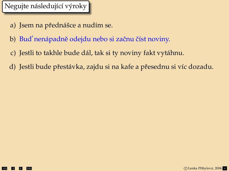 c) Jestli to takhle bude dál, tak si ty noviny fakt vytáhnu.