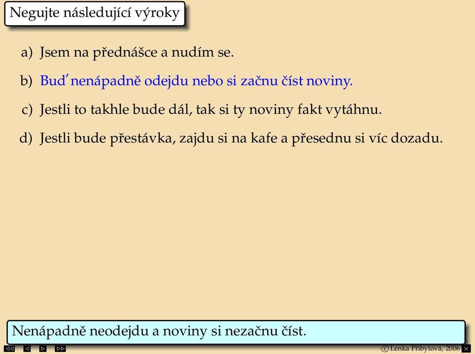 c) Jestli to takhle bude dál, tak si ty noviny fakt vytáhnu.