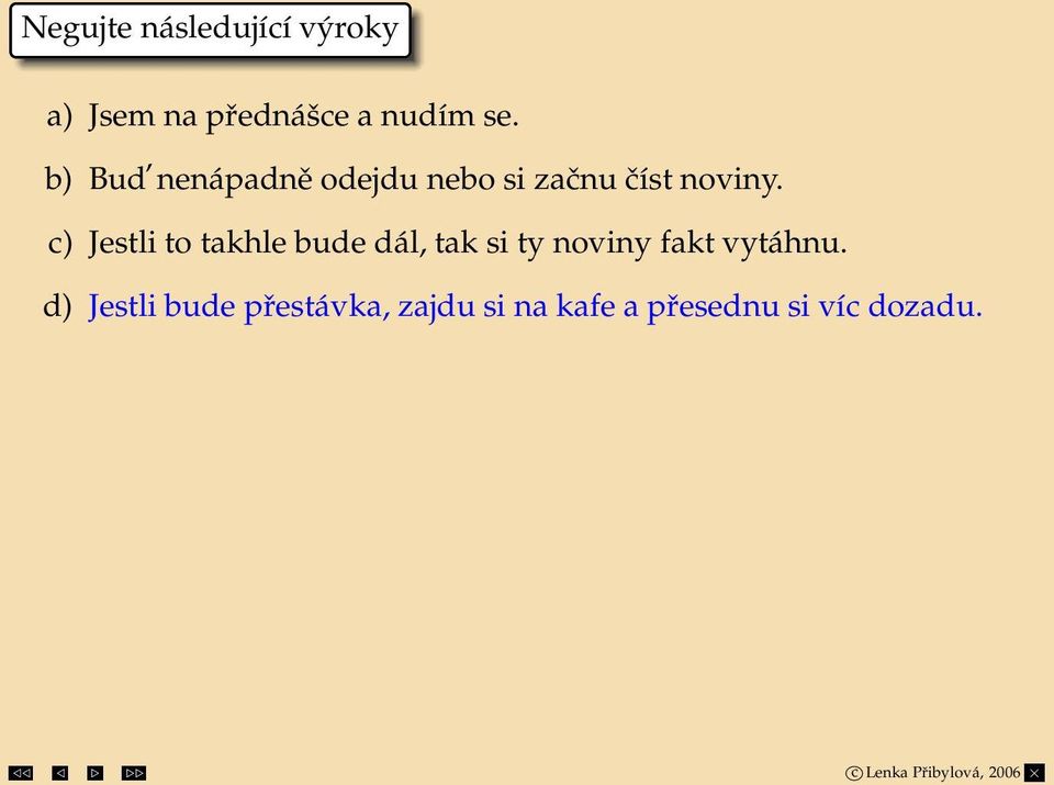 c) Jestli to takhle bude dál, tak si ty noviny fakt vytáhnu.