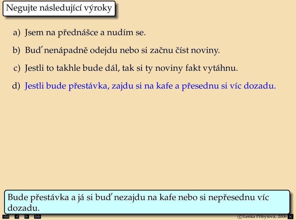 c) Jestli to takhle bude dál, tak si ty noviny fakt vytáhnu.