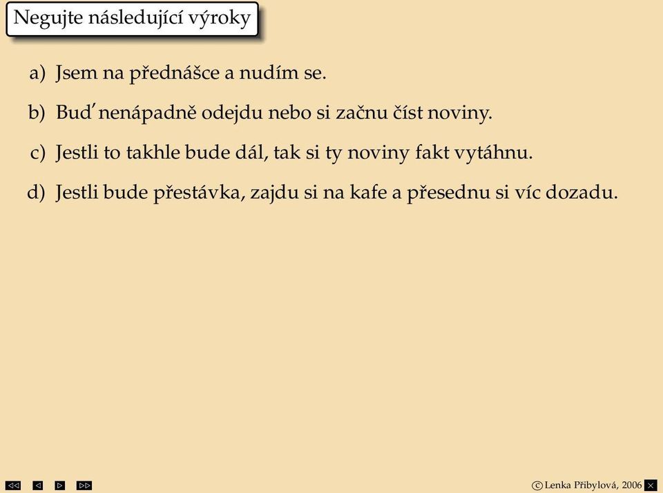 c) Jestli to takhle bude dál, tak si ty noviny fakt vytáhnu.
