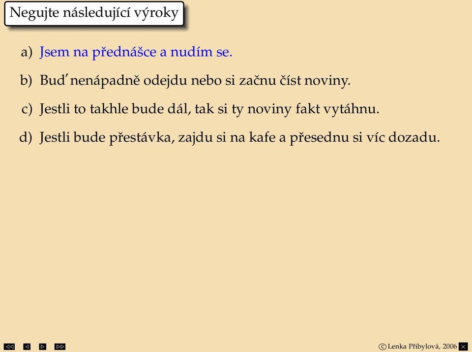 c) Jestli to takhle bude dál, tak si ty noviny fakt vytáhnu.