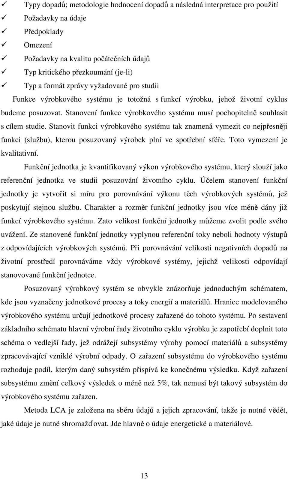 Stanovení funkce výrobkového systému musí pochopitelně souhlasit s cílem studie.