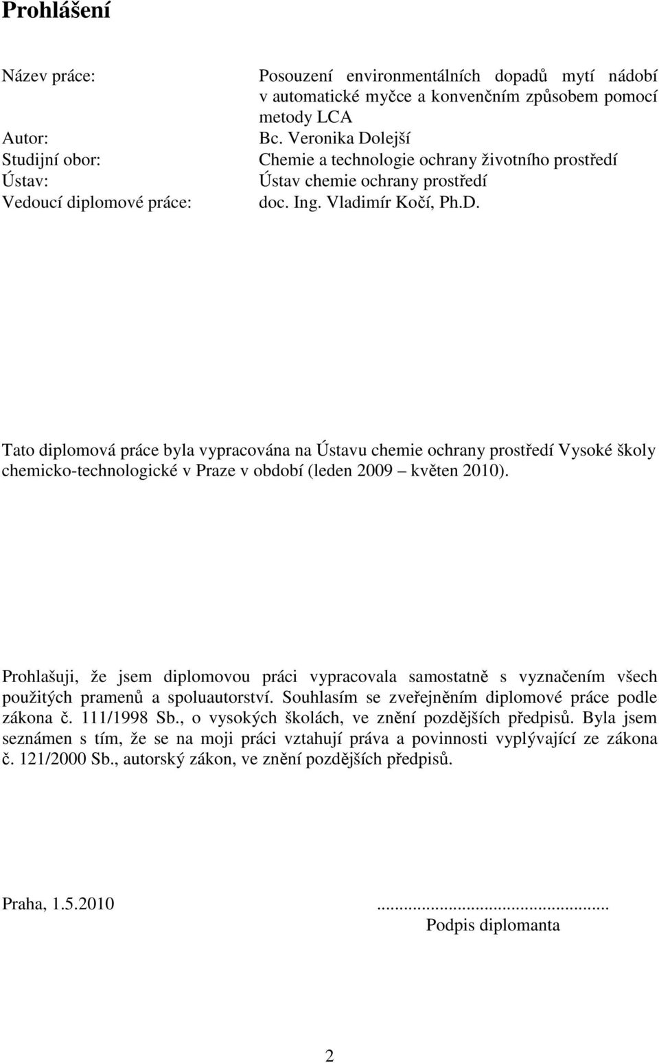 Prohlašuji, že jsem diplomovou práci vypracovala samostatně s vyznačením všech použitých pramenů a spoluautorství. Souhlasím se zveřejněním diplomové práce podle zákona č. 111/1998 Sb.