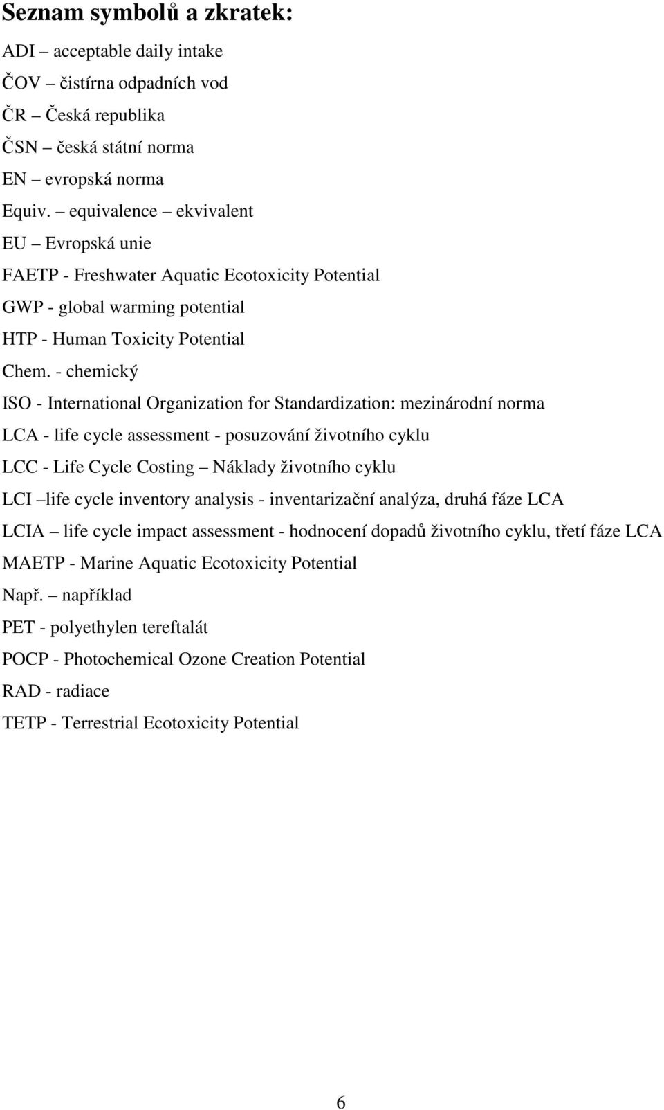 - chemický ISO - International Organization for Standardization: mezinárodní norma LCA - life cycle assessment - posuzování životního cyklu LCC - Life Cycle Costing Náklady životního cyklu LCI life