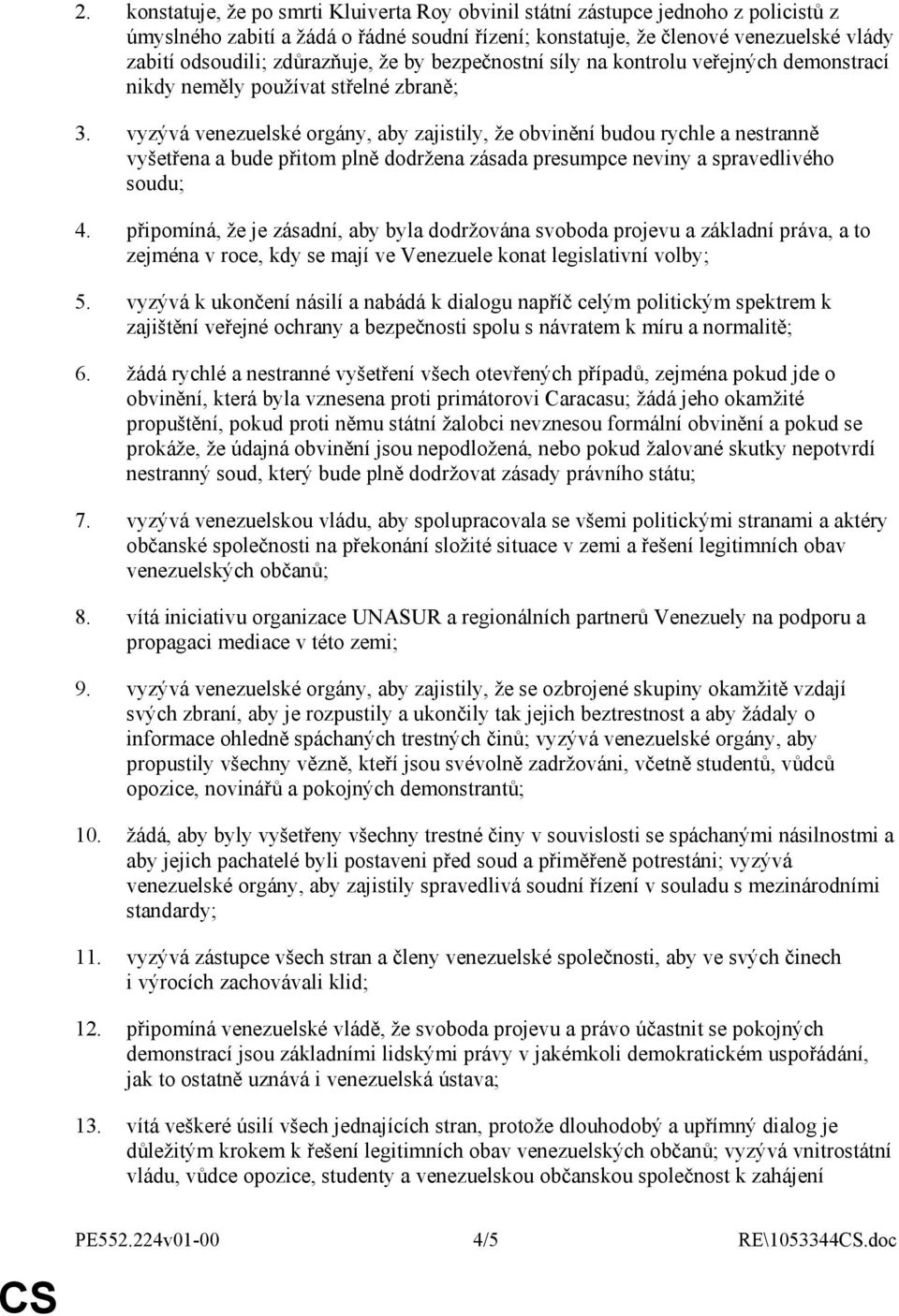 vyzývá venezuelské orgány, aby zajistily, že obvinění budou rychle a nestranně vyšetřena a bude přitom plně dodržena zásada presumpce neviny a spravedlivého soudu; 4.